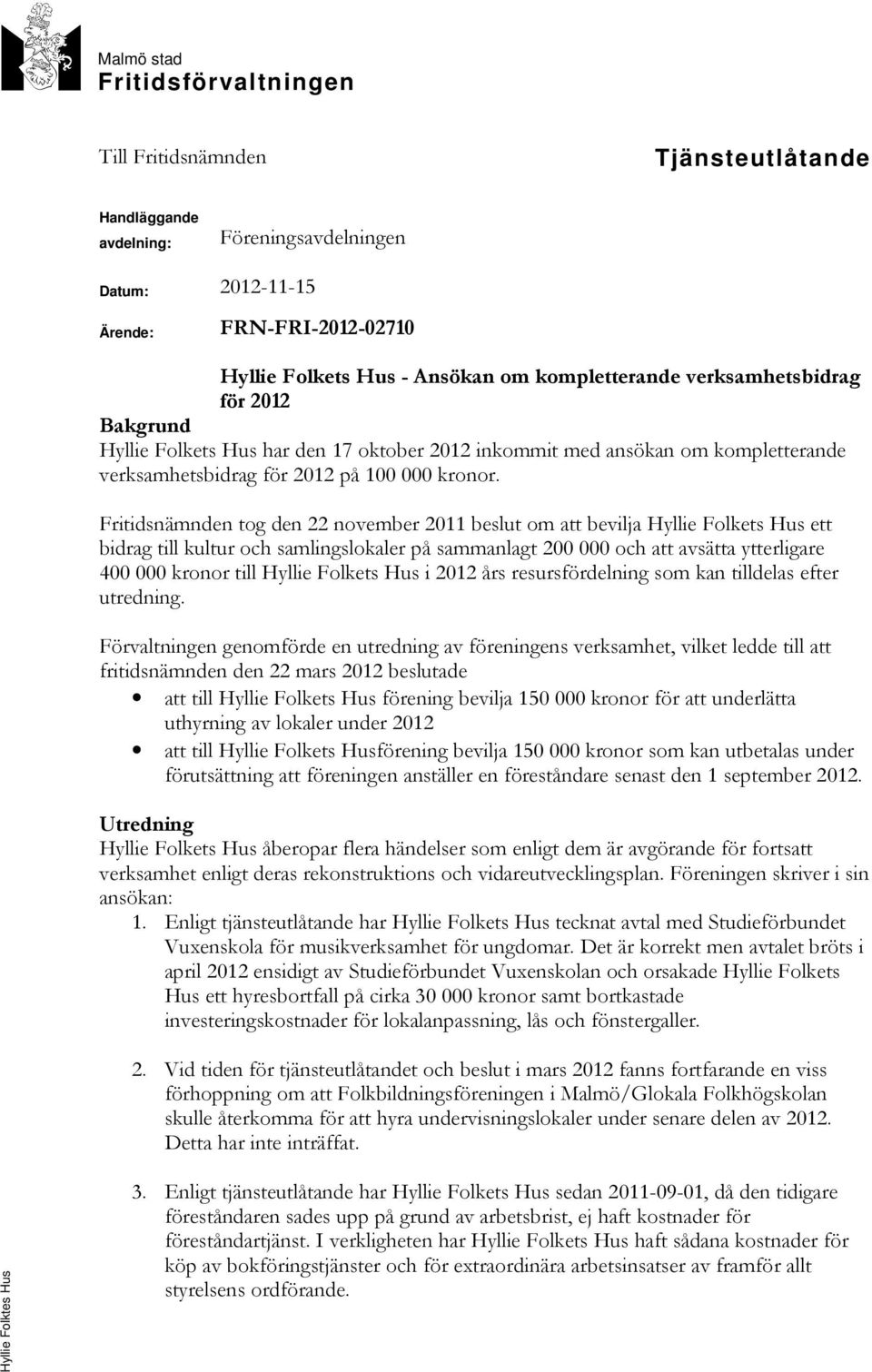 Fritidsnämnden tog den 22 november 2011 beslut om att bevilja Hyllie Folkets Hus ett bidrag till kultur och samlingslokaler på sammanlagt 200 000 och att avsätta ytterligare 400 000 kronor till