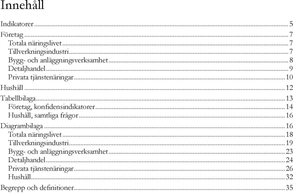 .. Företag, konfidensindikatorer... Hushåll, samtliga frågor... 16 Diagrambilaga... 16 Totala näringslivet.