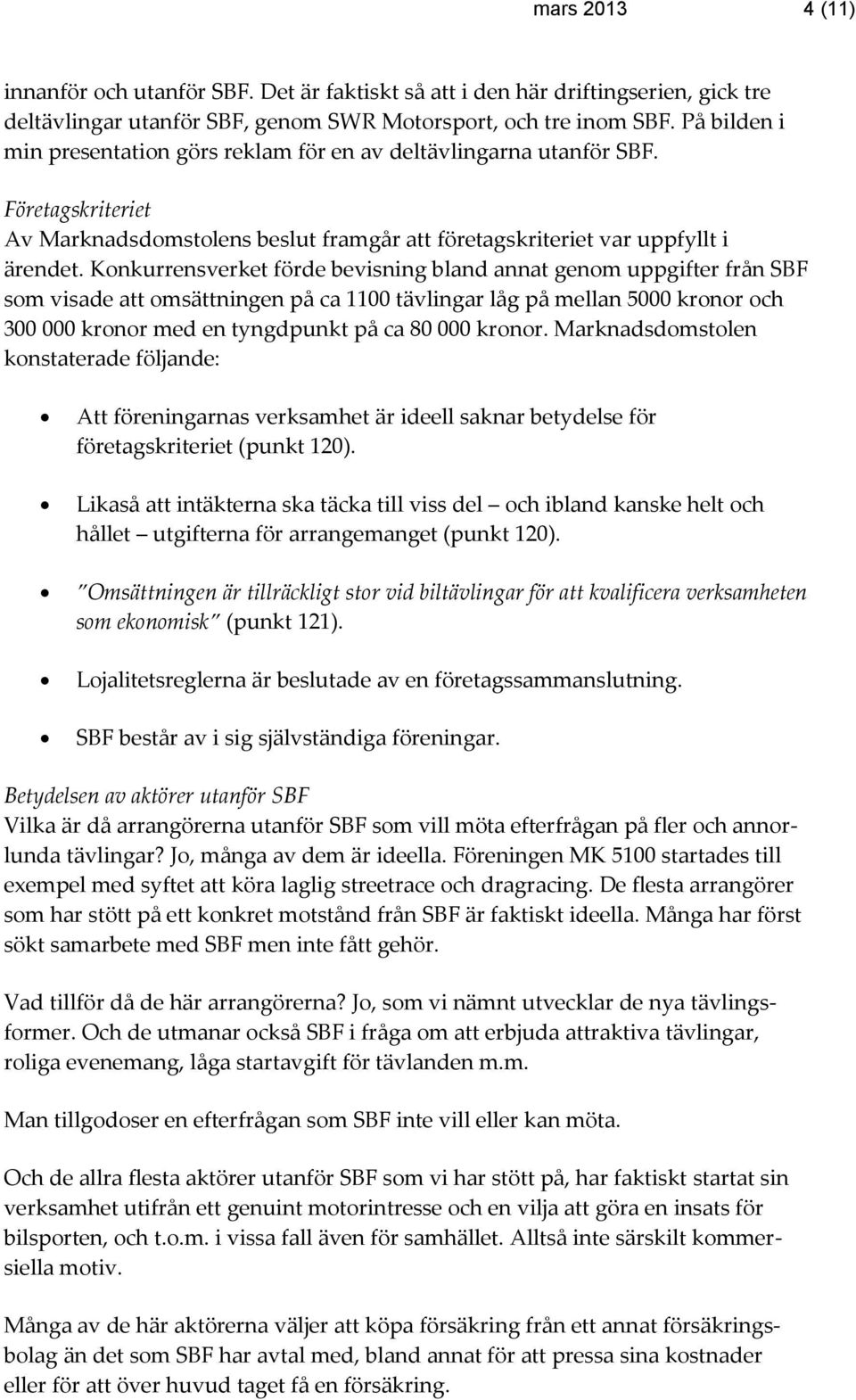 Konkurrensverket förde bevisning bland annat genom uppgifter från SBF som visade att omsättningen på ca 1100 tävlingar låg på mellan 5000 kronor och 300 000 kronor med en tyngdpunkt på ca 80 000