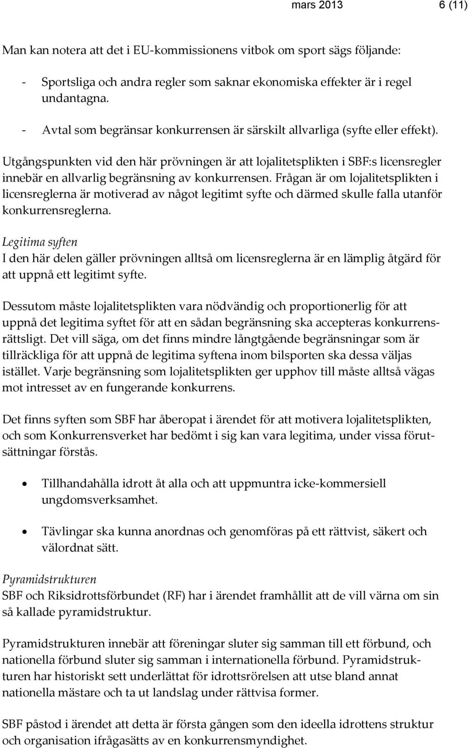 Utgångspunkten vid den här prövningen är att lojalitetsplikten i SBF:s licensregler innebär en allvarlig begränsning av konkurrensen.