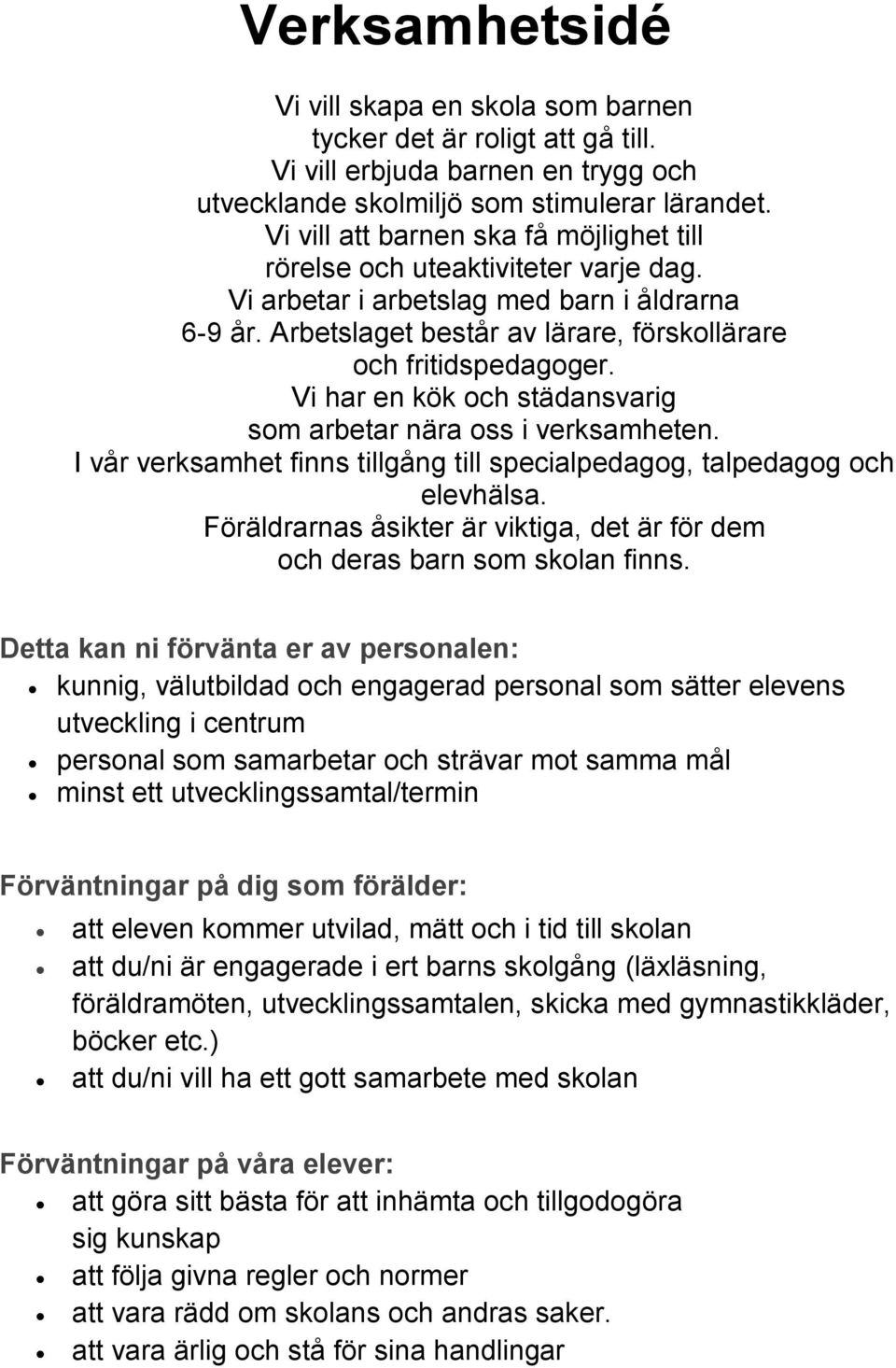 Vi har en kök och städansvarig som arbetar nära oss i verksamheten. I vår verksamhet finns tillgång till specialpedagog, talpedagog och elevhälsa.