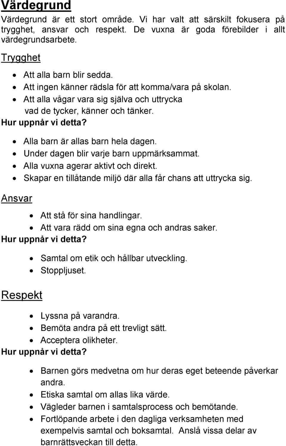 Under dagen blir varje barn uppmärksammat. Alla vuxna agerar aktivt och direkt. Skapar en tillåtande miljö där alla får chans att uttrycka sig. Ansvar Att stå för sina handlingar.