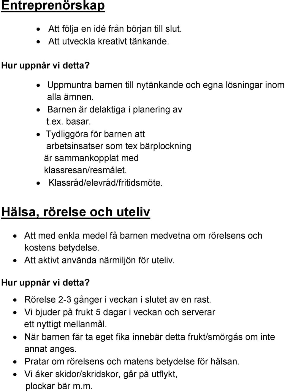 Hälsa, rörelse och uteliv Att med enkla medel få barnen medvetna om rörelsens och kostens betydelse. Att aktivt använda närmiljön för uteliv. Rörelse 2-3 gånger i veckan i slutet av en rast.