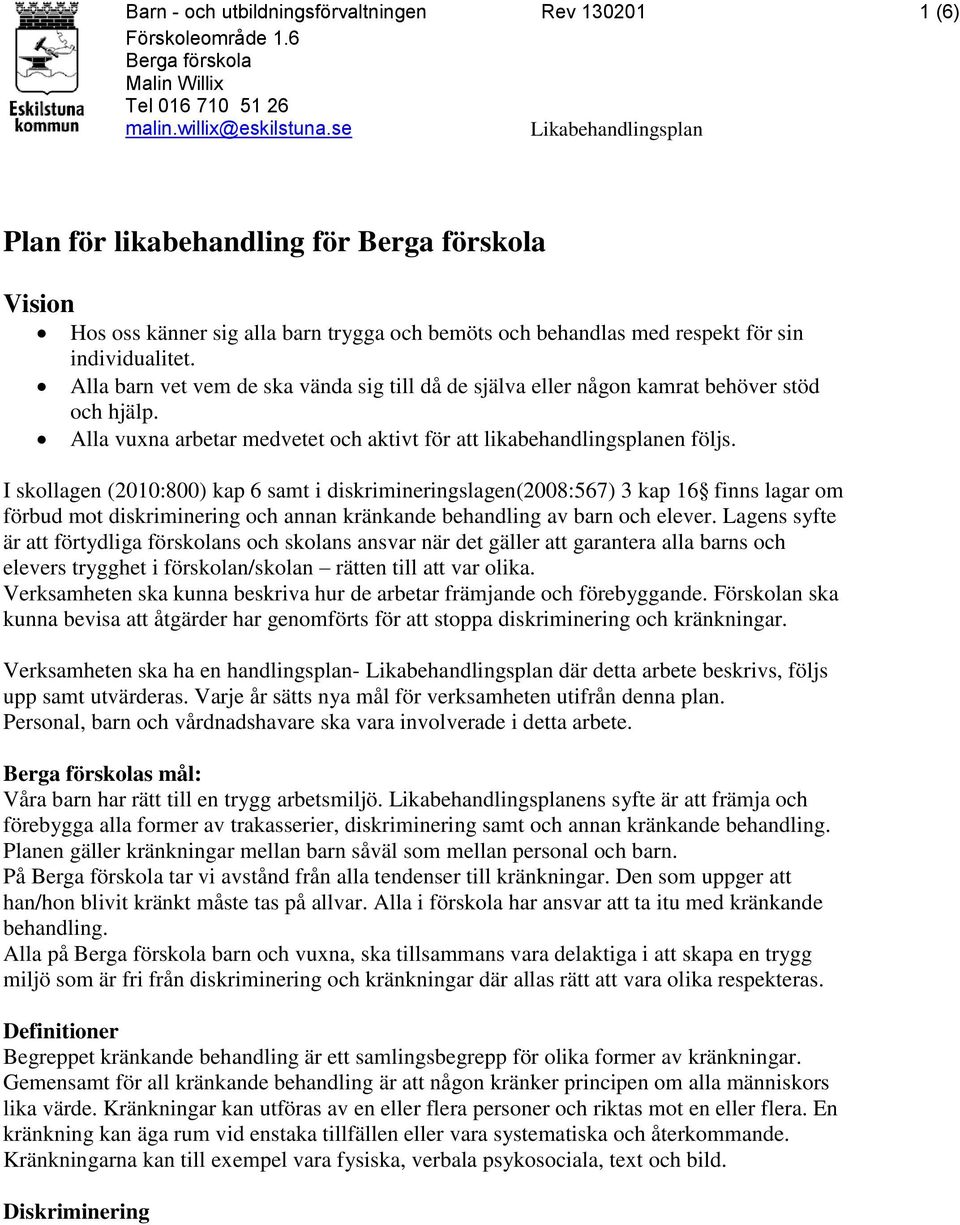 Alla barn vet vem de ska vända sig till då de själva eller någon kamrat behöver stöd och hjälp. Alla vuxna arbetar medvetet och aktivt för att likabehandlingsplanen följs.