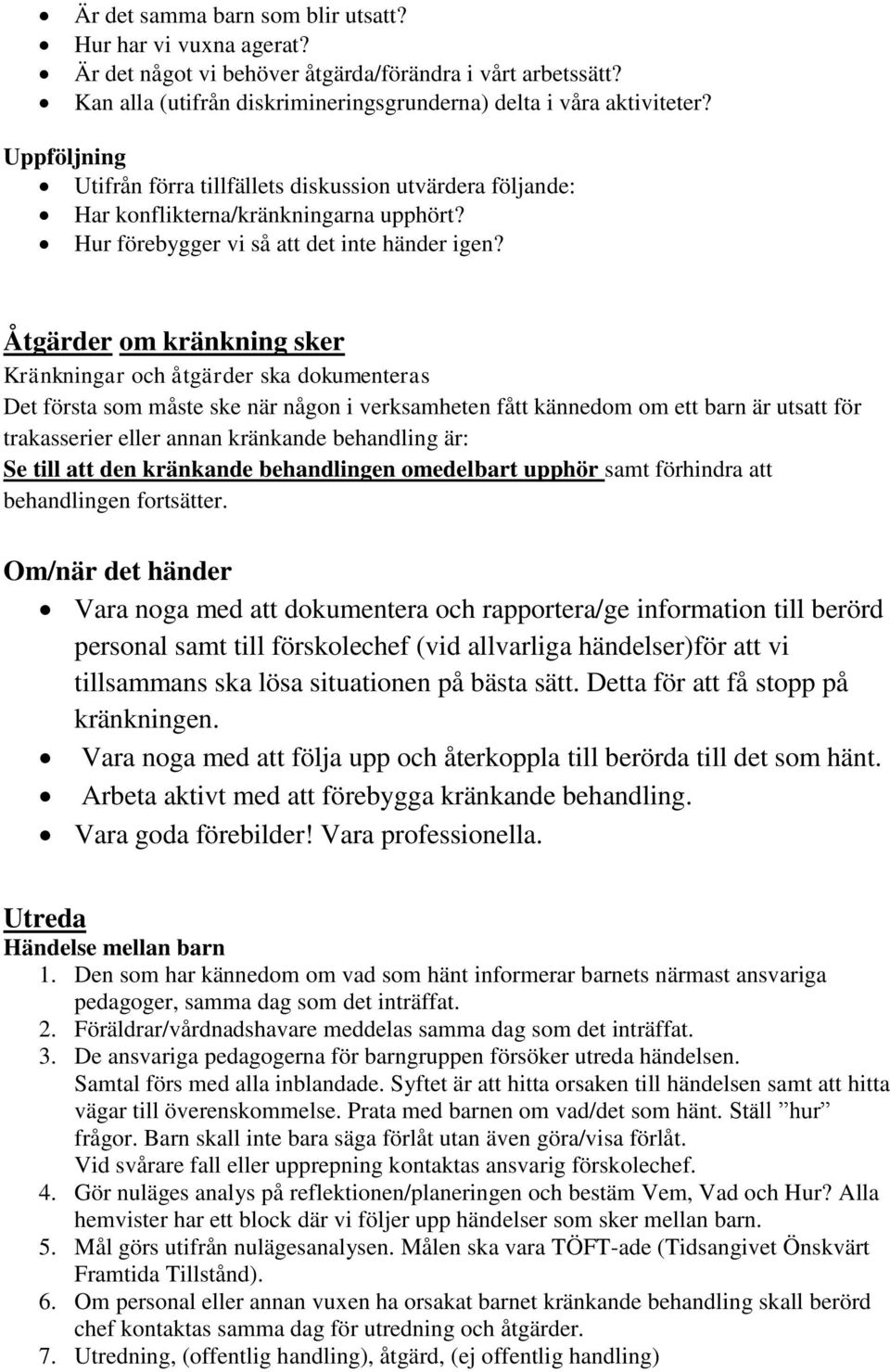 Åtgärder om kränkning sker Kränkningar och åtgärder ska dokumenteras Det första som måste ske när någon i verksamheten fått kännedom om ett barn är utsatt för trakasserier eller annan kränkande