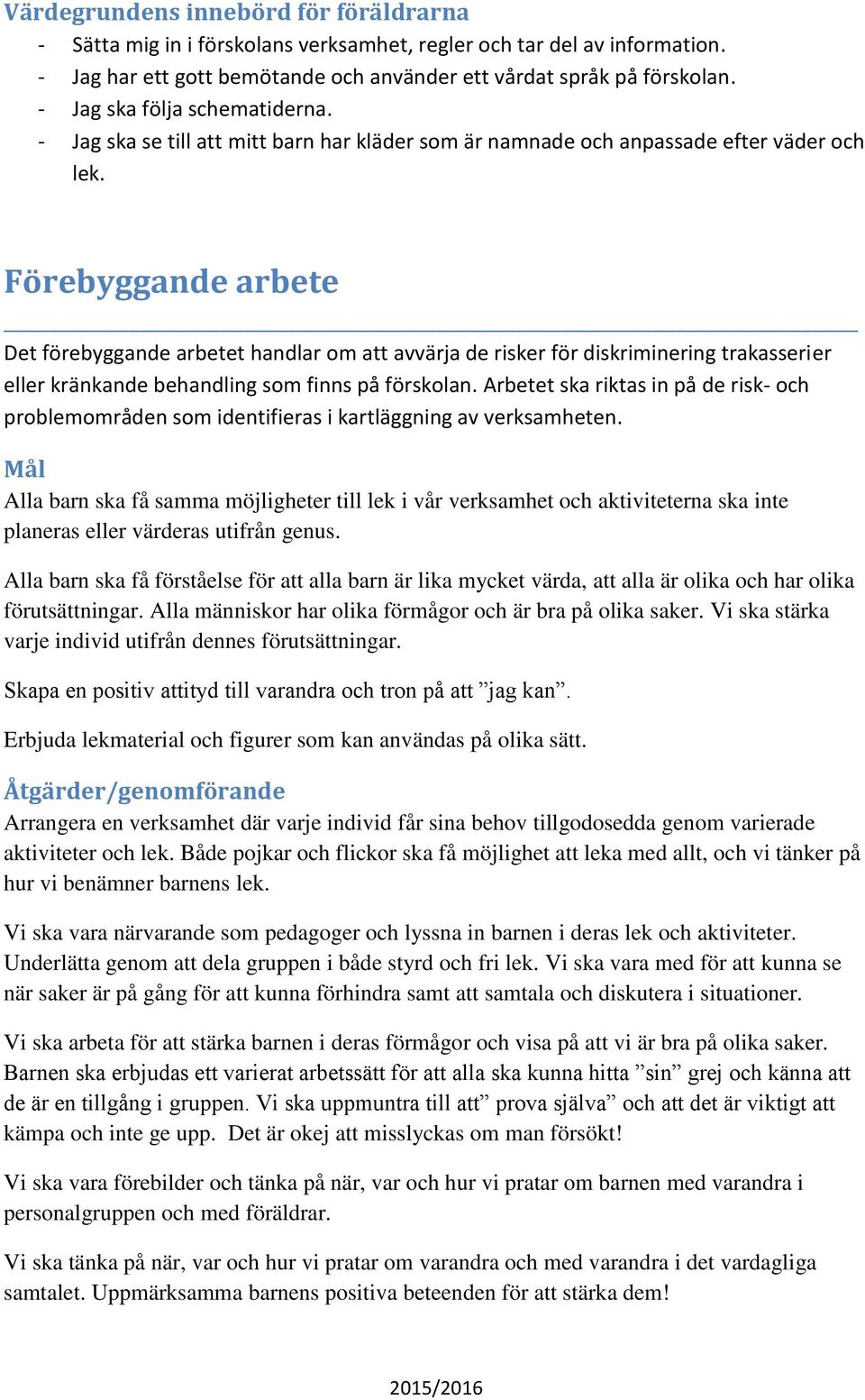 Förebyggande arbete Det förebyggande arbetet handlar om att avvärja de risker för diskriminering trakasserier eller kränkande behandling som finns på förskolan.