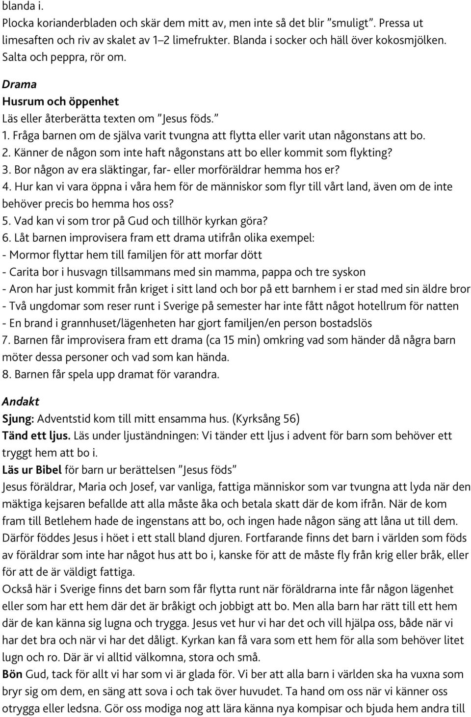 Känner de någon som inte haft någonstans att bo eller kommit som flykting? 3. Bor någon av era släktingar, far- eller morföräldrar hemma hos er? 4.