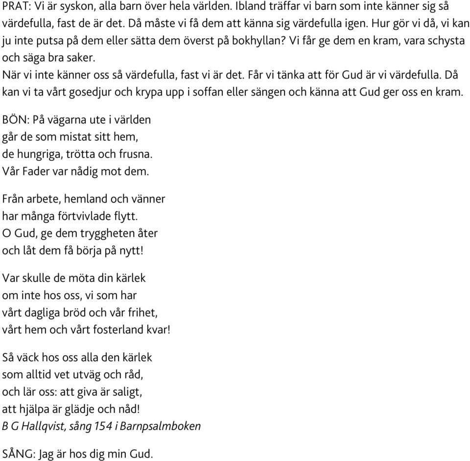 Får vi tänka att för Gud är vi värdefulla. Då kan vi ta vårt gosedjur och krypa upp i soffan eller sängen och känna att Gud ger oss en kram.