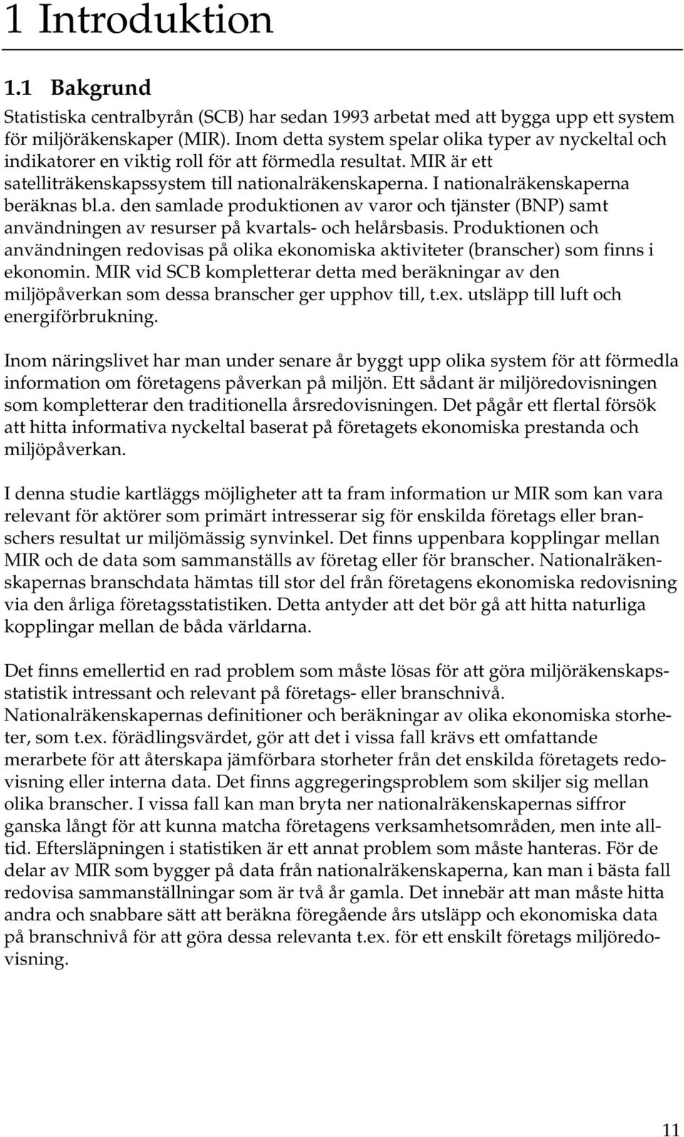 I nationalräkenskaperna beräknas bl.a. den samlade produktionen av varor och tjänster (BNP) samt användningen av resurser på kvartals- och helårsbasis.
