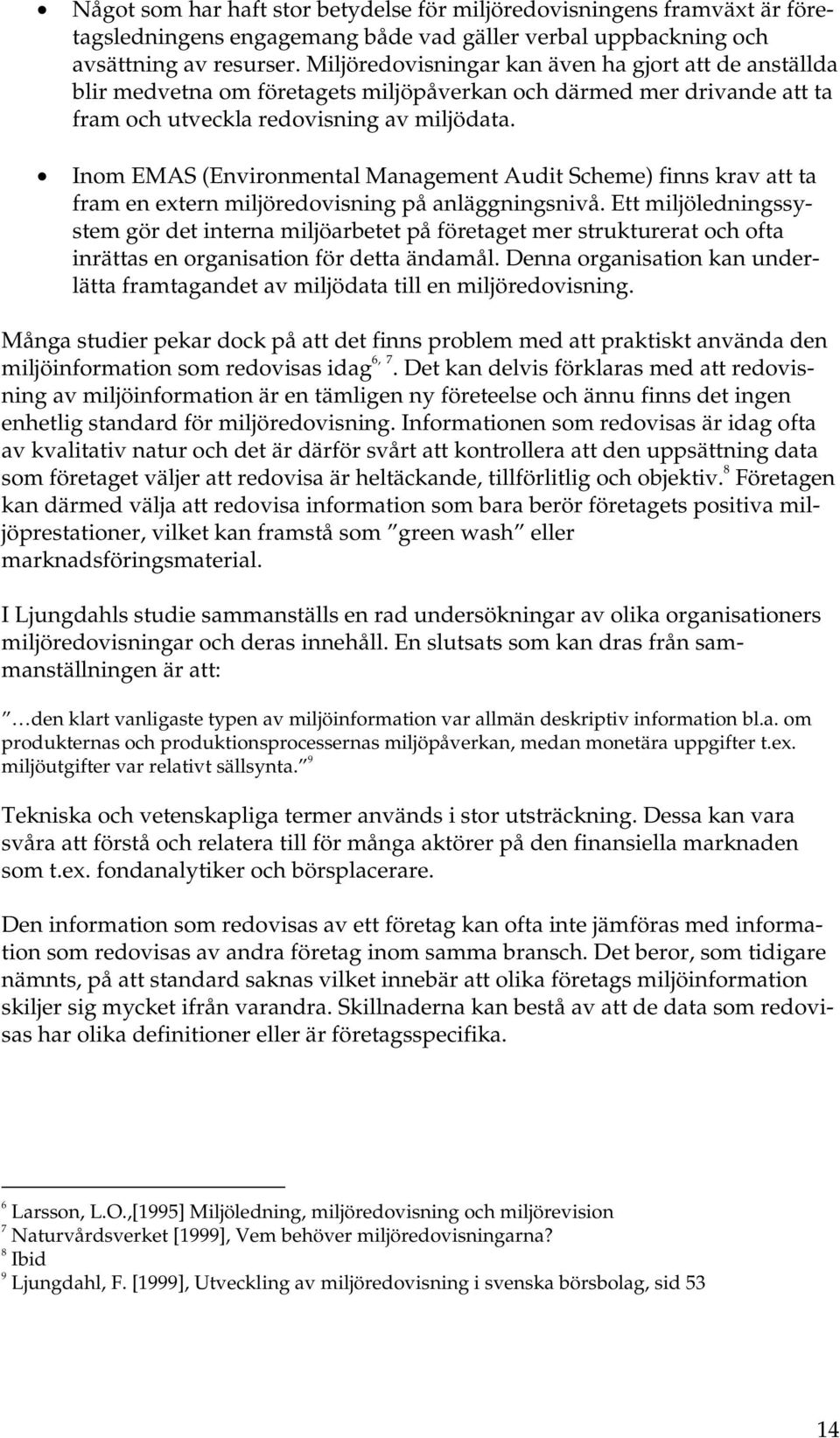 Inom EMAS (Environmental Management Audit Scheme) finns krav att ta fram en extern miljöredovisning på anläggningsnivå.
