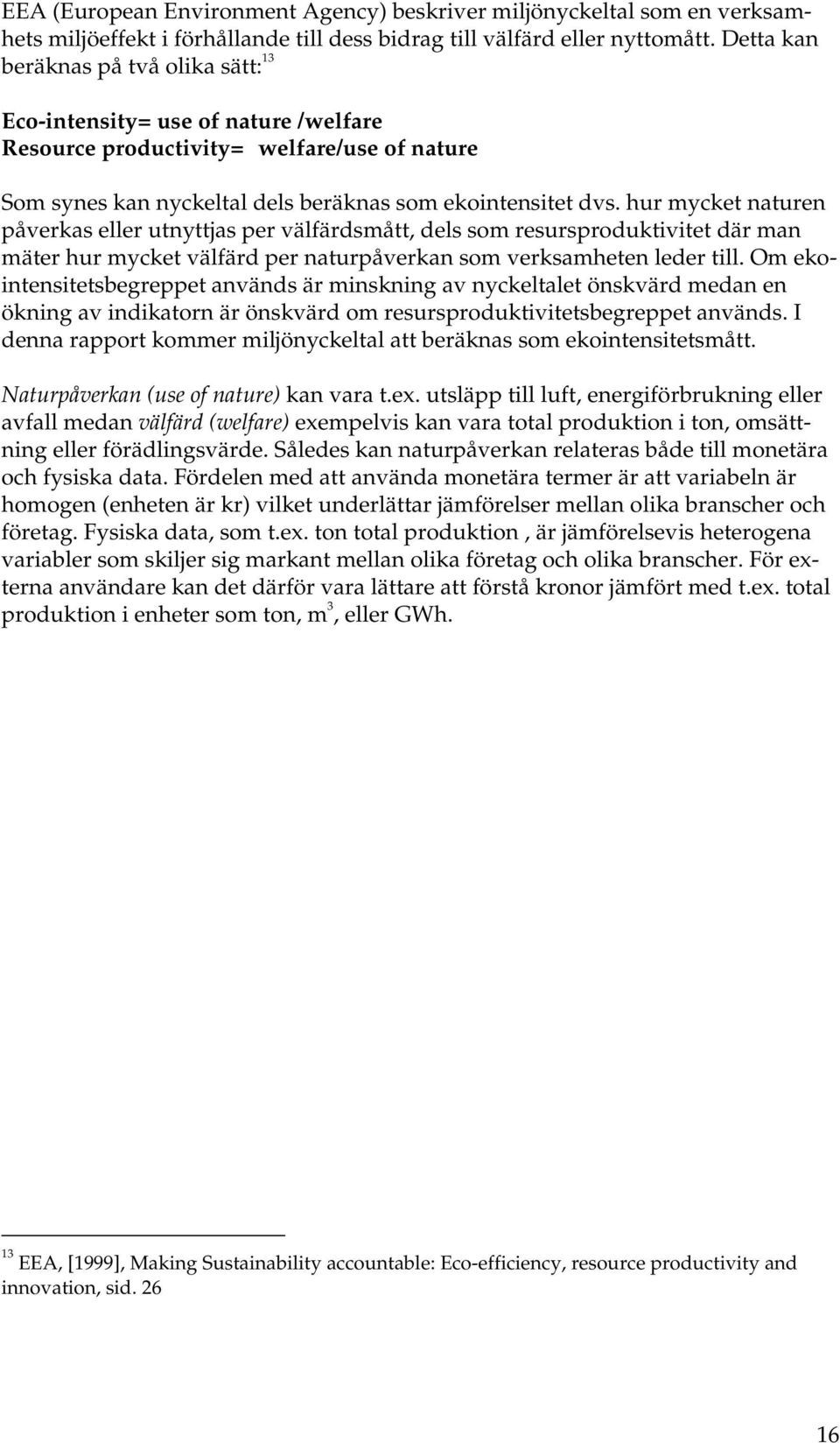 hur mycket naturen påverkas eller utnyttjas per välfärdsmått, dels som resursproduktivitet där man mäter hur mycket välfärd per naturpåverkan som verksamheten leder till.