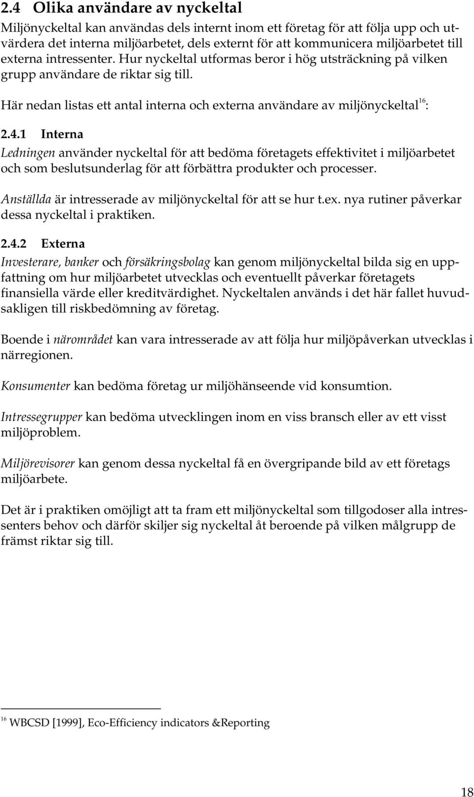 1 Interna Ledningen använder nyckeltal för att bedöma företagets effektivitet i miljöarbetet och som beslutsunderlag för att förbättra produkter och processer.