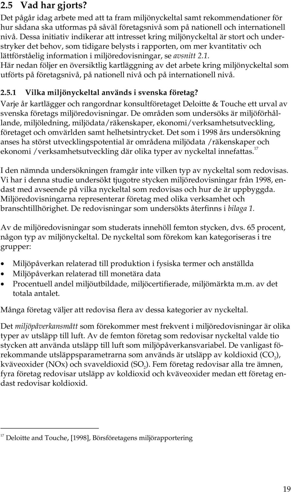 miljöredovisningar, se avsnitt 2.1. Här nedan följer en översiktlig kartläggning av det arbete kring miljönyckeltal som utförts på företagsnivå, på nationell nivå och på internationell nivå. 2.5.
