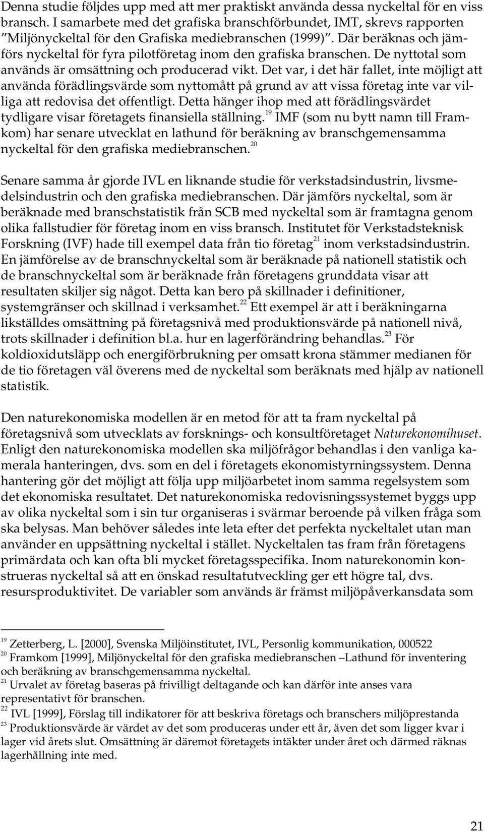 Där beräknas och jämförs nyckeltal för fyra pilotföretag inom den grafiska branschen. De nyttotal som används är omsättning och producerad vikt.