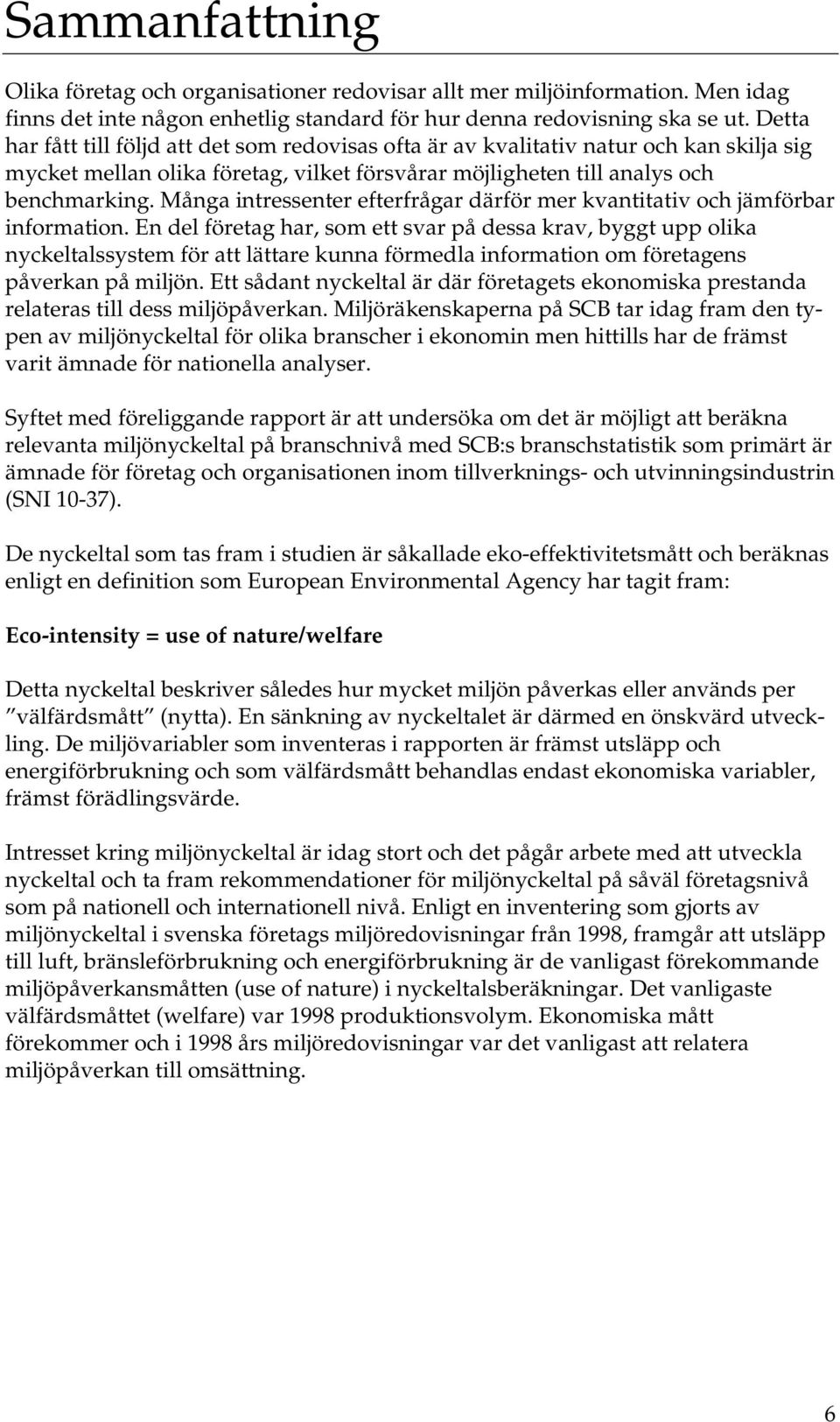 Många intressenter efterfrågar därför mer kvantitativ och jämförbar information.
