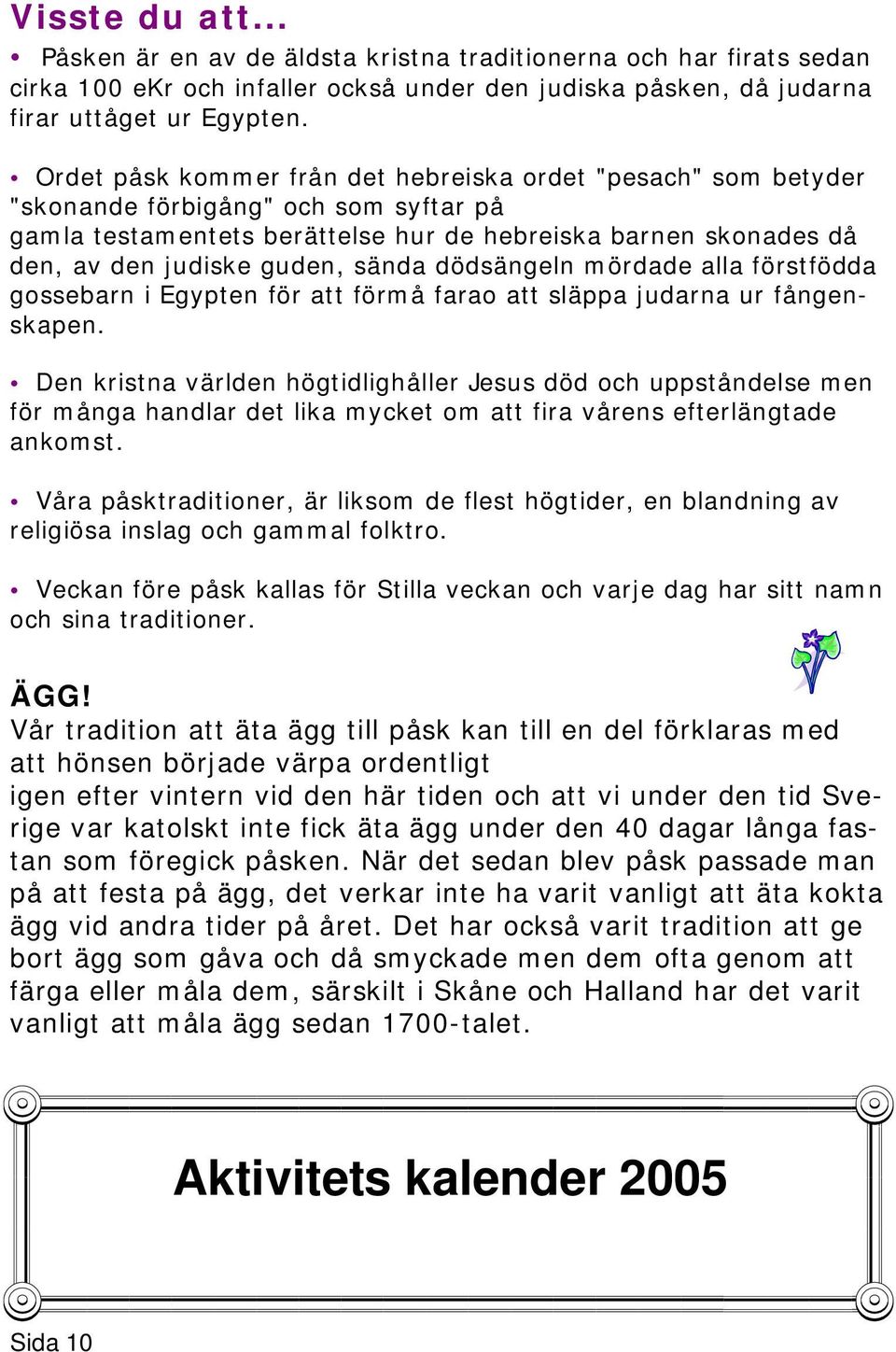 sända dödsängeln mördade alla förstfödda gossebarn i Egypten för att förmå farao att släppa judarna ur fångenskapen.