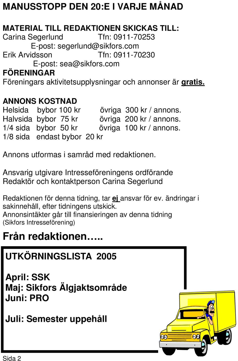 1/4 sida bybor 50 kr övriga 100 kr / annons. 1/8 sida endast bybor 20 kr Annons utformas i samråd med redaktionen.