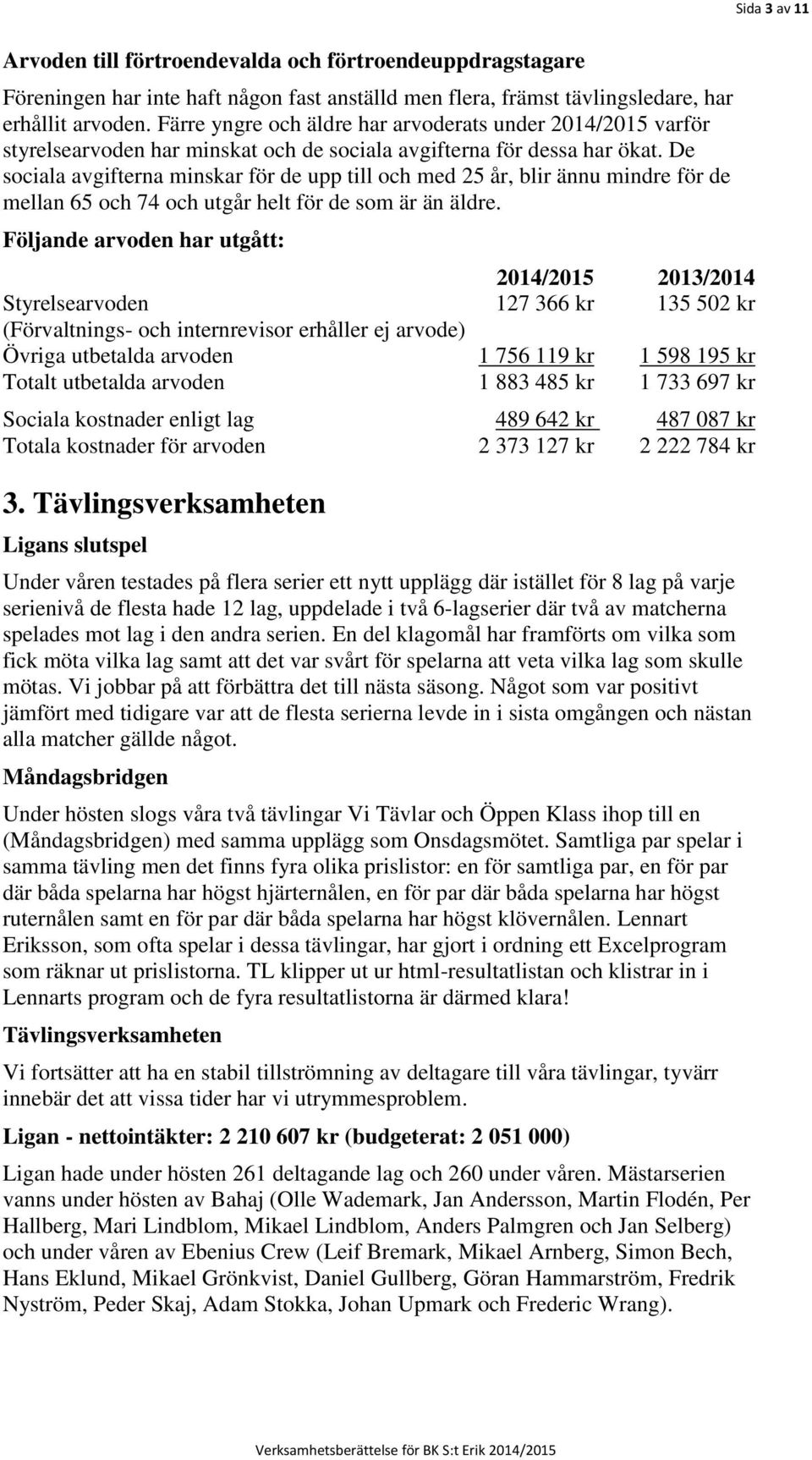 De sociala avgifterna minskar för de upp till och med 25 år, blir ännu mindre för de mellan 65 och 74 och utgår helt för de som är än äldre.