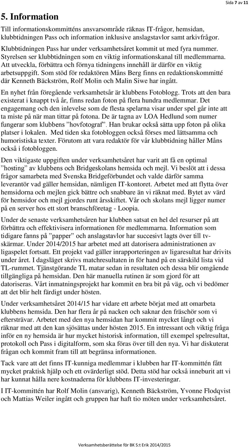 Att utveckla, förbättra och förnya tidningens innehåll är därför en viktig arbetsuppgift.