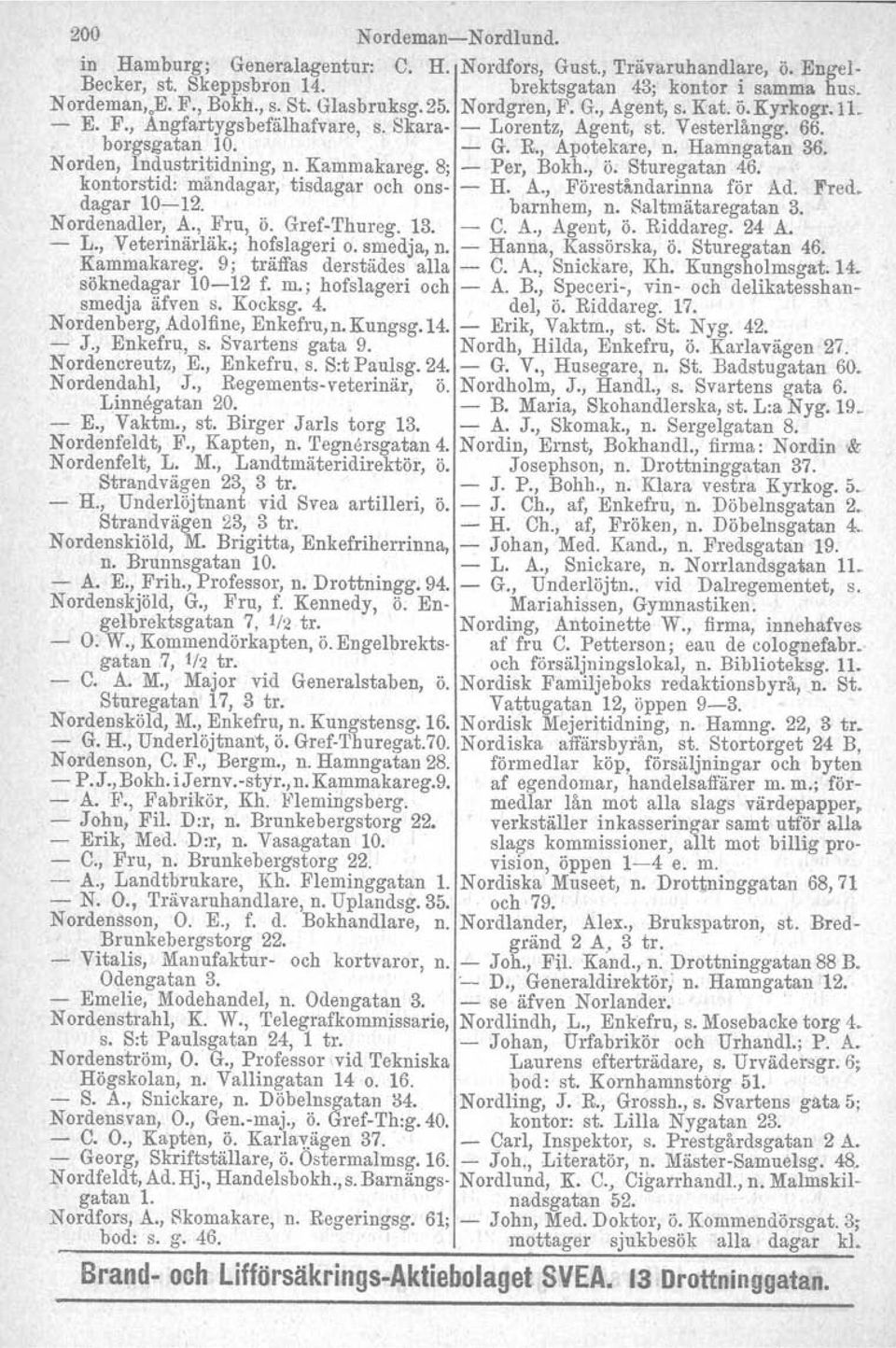 Norden, Industritidning, n. Kammakareg. 8; - Per, Bokh., ö. Sturegatan 46. kontorstid: måndagar, tisdagar och ons- - H. A., Föreståndarinna för Ad. Fred. dagar 10-12. barnhem, n. Saltmätaregatan 3.