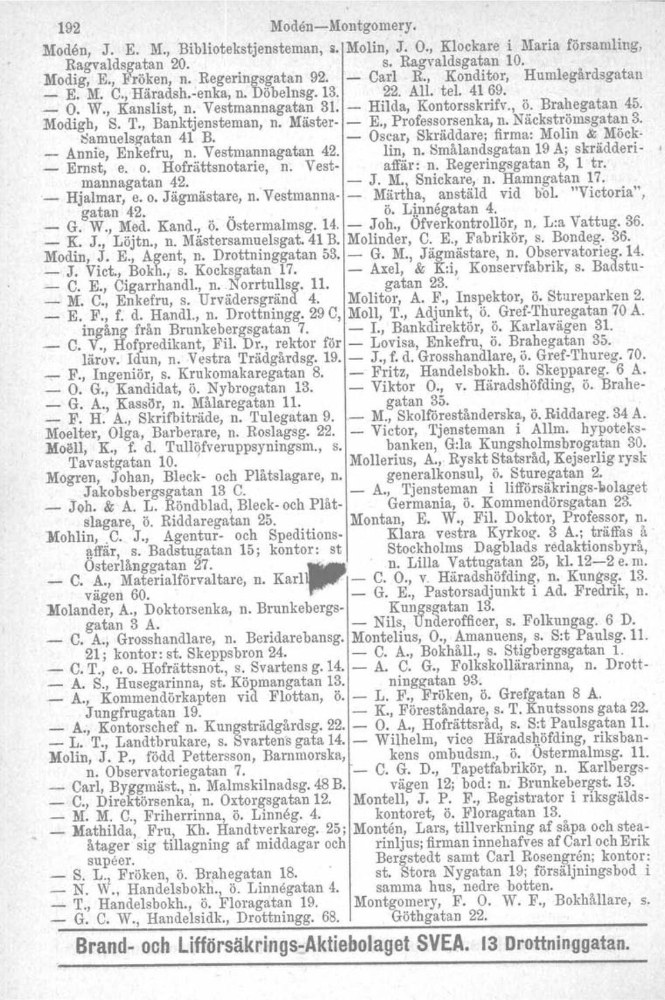 , Banktjensteman, n. Mäster- - E., Professorsenka, n. Näckströmsgatan 3. Samuelsgatan 41 Bo - Oscar, Skräddare; firma: Molin & Möck- _ Annie, Enkefru, n. Vestmannagatan 42. lin, n.