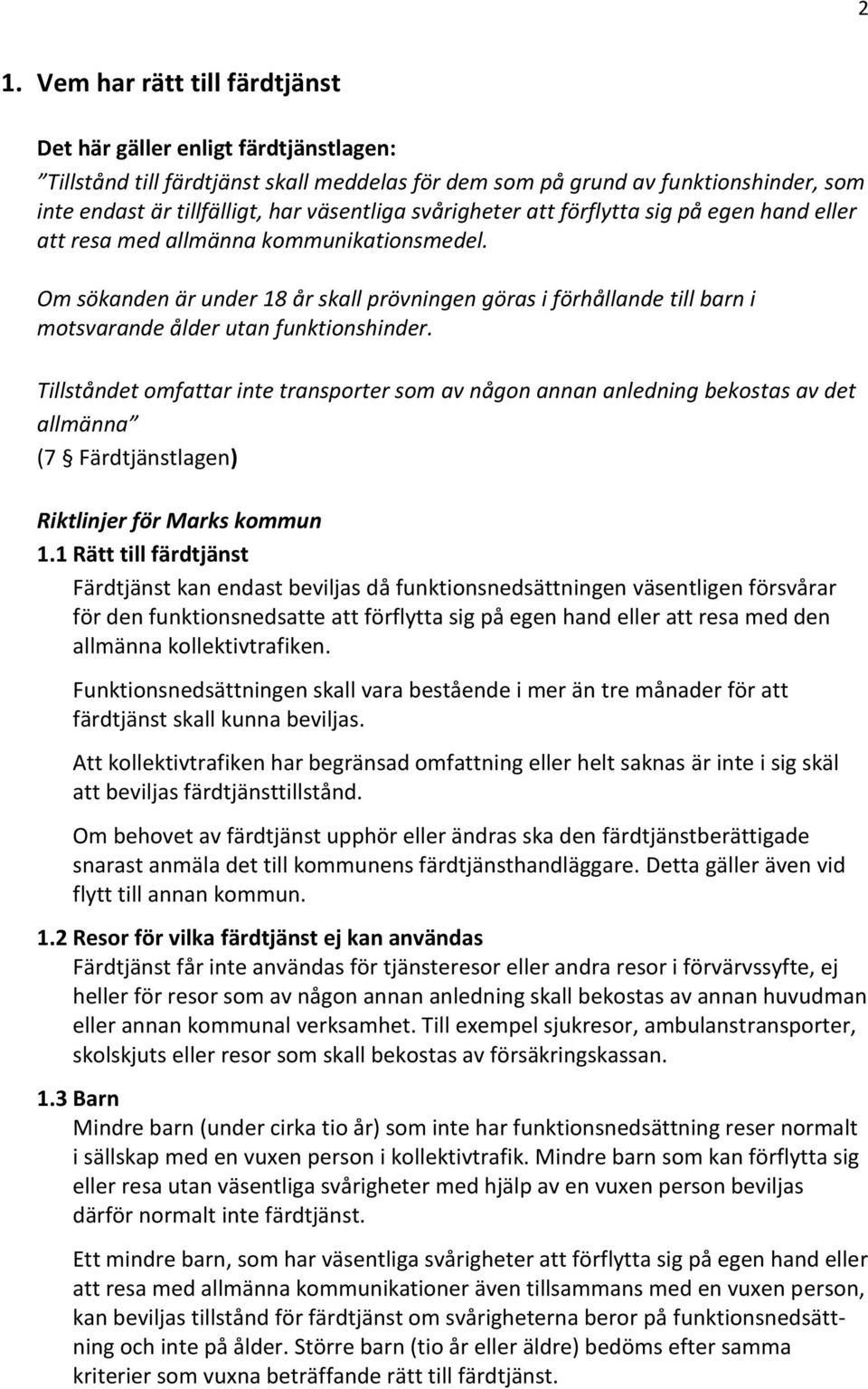 Tillståndet omfattar inte transporter som av någon annan anledning bekostas av det allmänna (7 Färdtjänstlagen) 1.