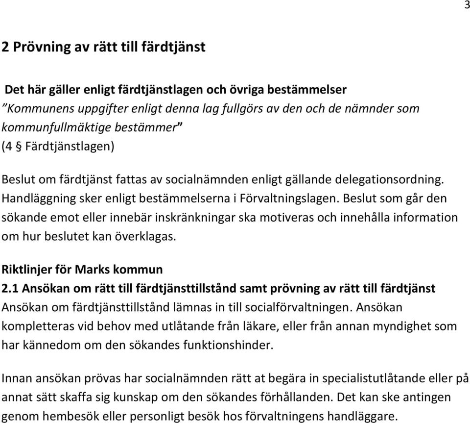 Beslut som går den sökande emot eller innebär inskränkningar ska motiveras och innehålla information om hur beslutet kan överklagas. 2.