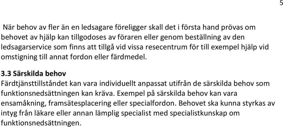 3 Särskilda behov Färdtjänsttillståndet kan vara individuellt anpassat utifrån de särskilda behov som funktionsnedsättningen kan kräva.