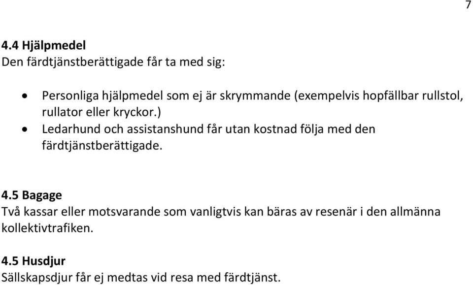 ) Ledarhund och assistanshund får utan kostnad följa med den färdtjänstberättigade. 4.