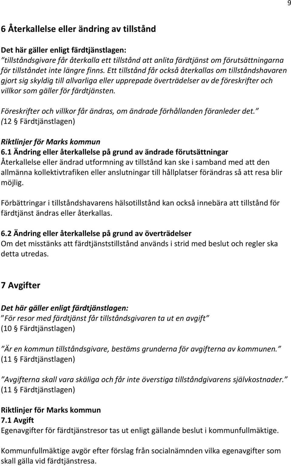 Föreskrifter och villkor får ändras, om ändrade förhållanden föranleder det. (12 Färdtjänstlagen) 6.