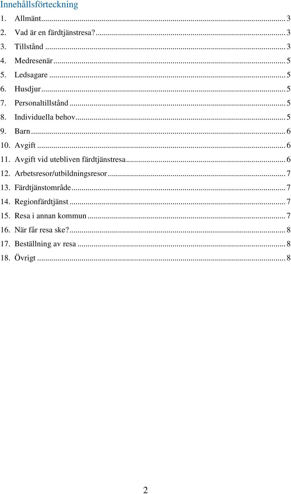 Avgift vid utebliven färdtjänstresa... 6 12. Arbetsresor/utbildningsresor... 7 13. Färdtjänstområde... 7 14.