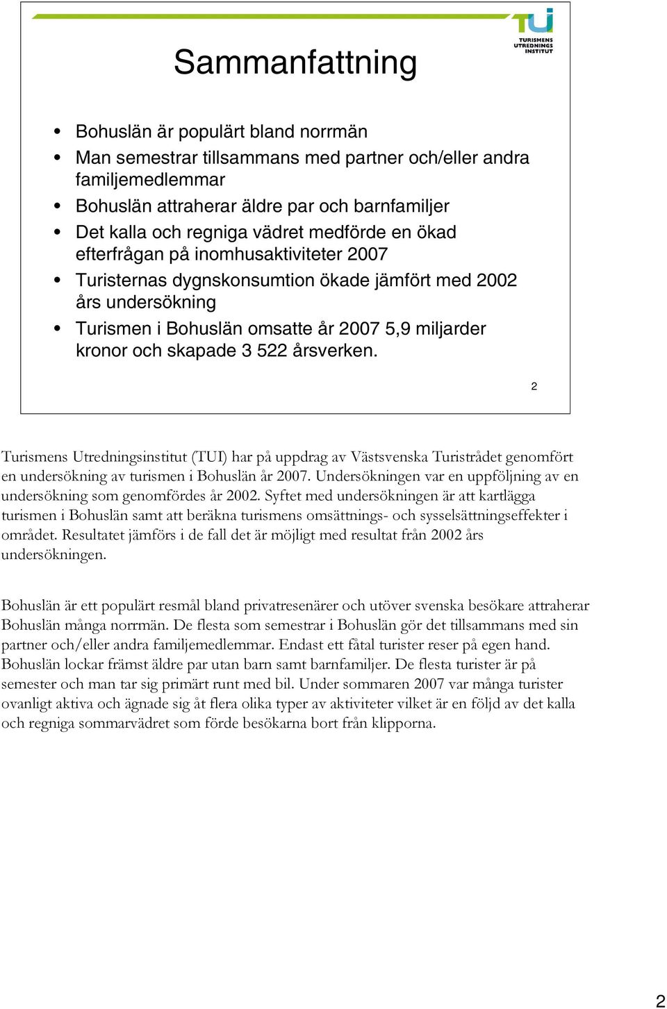 årsverken. 2 Turismens Utredningsinstitut (TUI) har på uppdrag av Västsvenska Turistrådet genomfört en undersökning av turismen i Bohuslän år 2007.