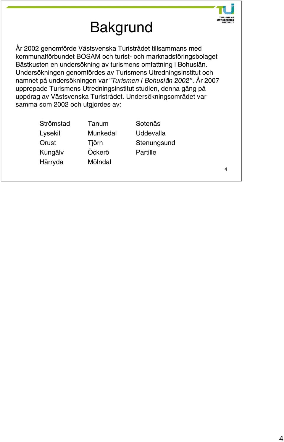 Undersökningen genomfördes av Turismens Utredningsinstitut och namnet på undersökningen var Turismen i Bohuslän 2002.