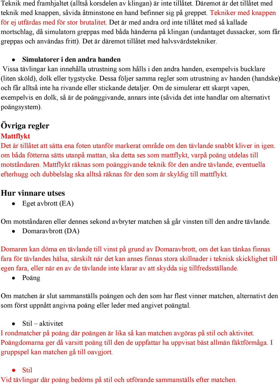 Det är med andra ord inte tillåtet med så kallade mortschlag, då simulatorn greppas med båda händerna på klingan (undantaget dussacker, som får greppas och användas fritt).