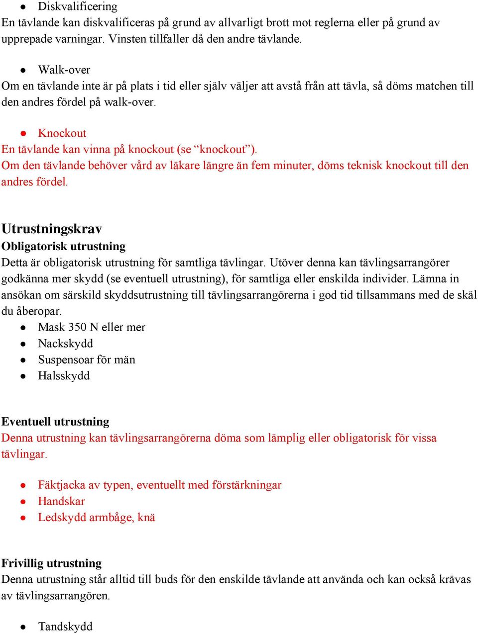 Knockout En tävlande kan vinna på knockout (se knockout ). Om den tävlande behöver vård av läkare längre än fem minuter, döms teknisk knockout till den andres fördel.