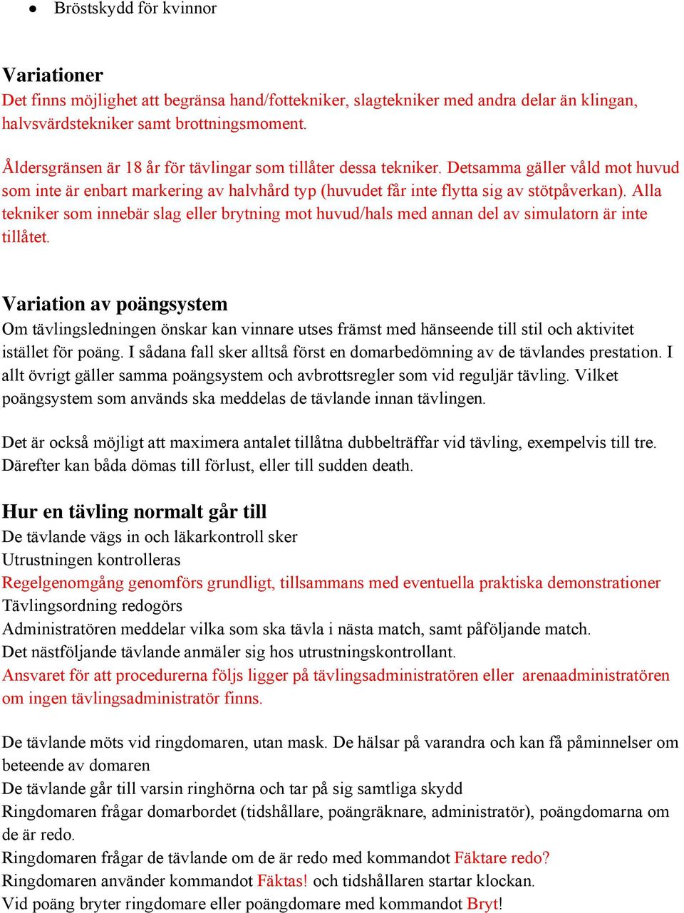 Alla tekniker som innebär slag eller brytning mot huvud/hals med annan del av simulatorn är inte tillåtet.