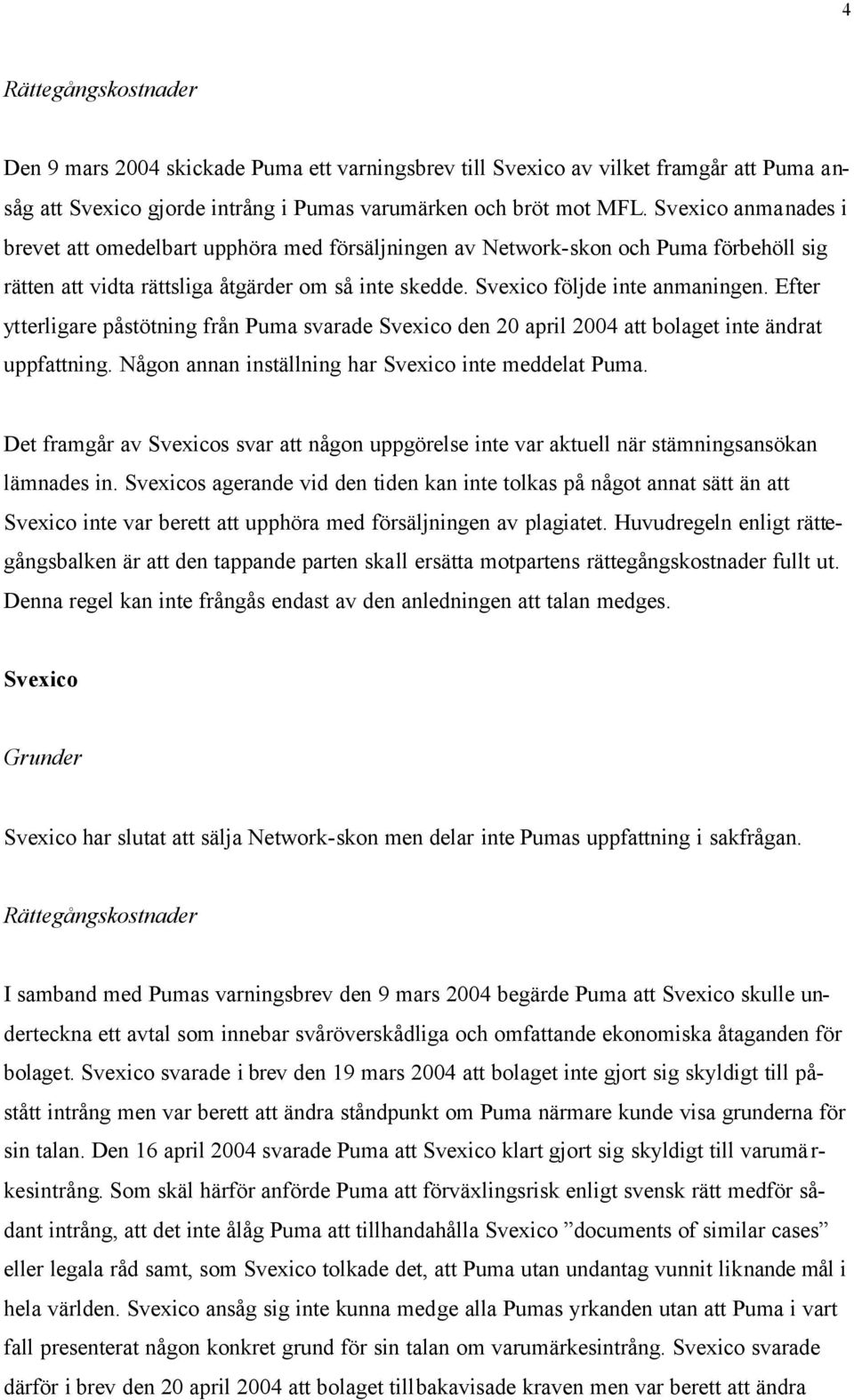 Efter ytterligare påstötning från Puma svarade Svexico den 20 april 2004 att bolaget inte ändrat uppfattning. Någon annan inställning har Svexico inte meddelat Puma.