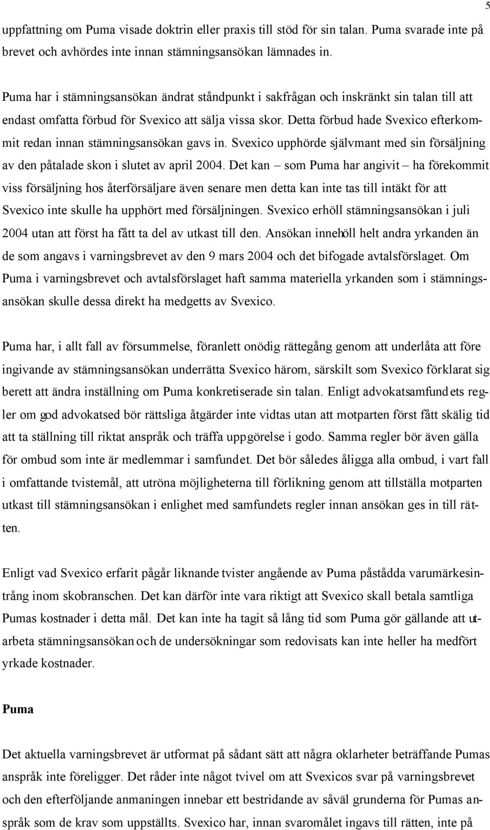 Detta förbud hade Svexico efterkommit redan innan stämningsansökan gavs in. Svexico upphörde självmant med sin försäljning av den påtalade skon i slutet av april 2004.