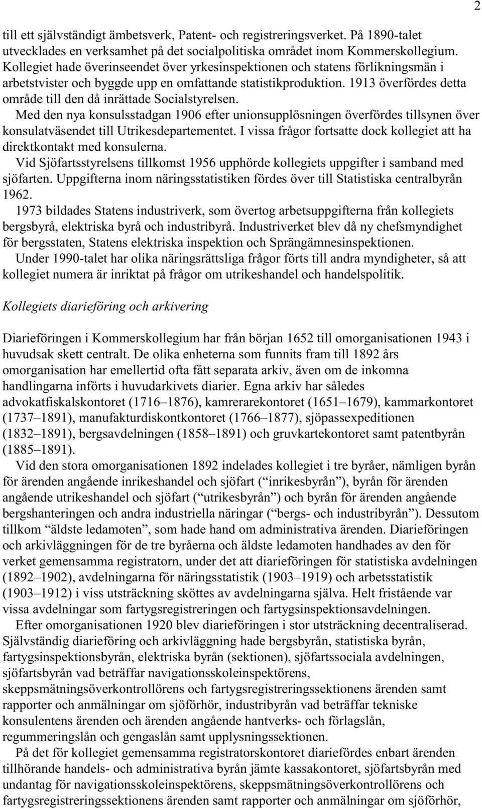 1913 överfördes detta område till den då inrättade Socialstyrelsen. Med den nya konsulsstadgan 1906 efter unionsupplösningen överfördes tillsynen över konsulatväsendet till Utrikesdepartementet.