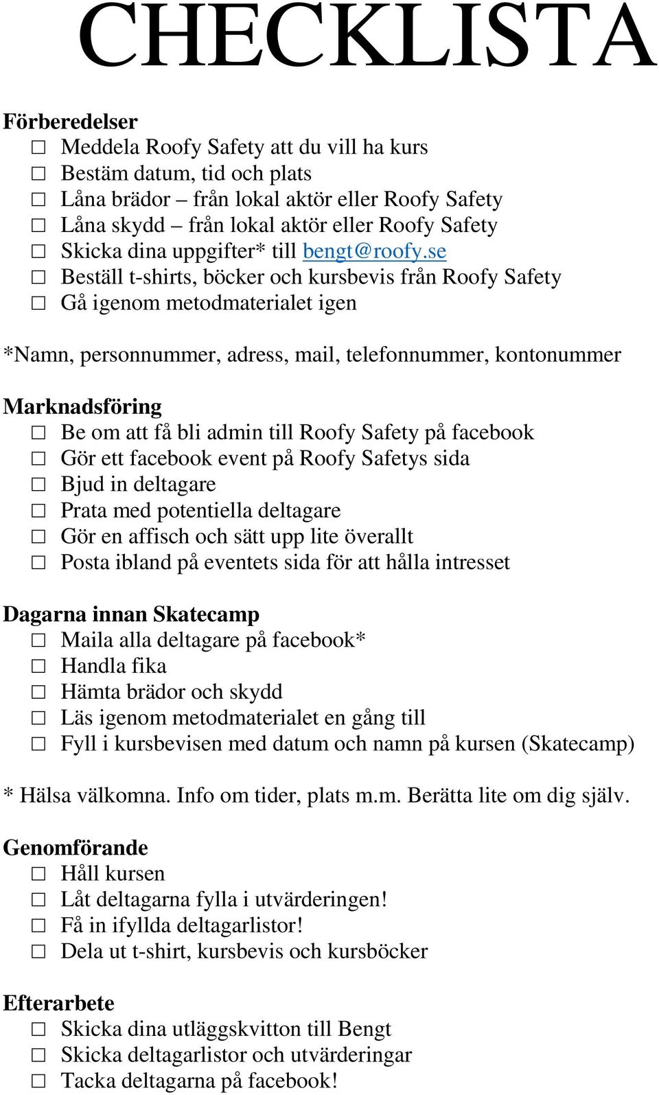 se Beställ t-shirts, böcker och kursbevis från Roofy Safety Gå igenom metodmaterialet igen *Namn, personnummer, adress, mail, telefonnummer, kontonummer Marknadsföring Be om att få bli admin till