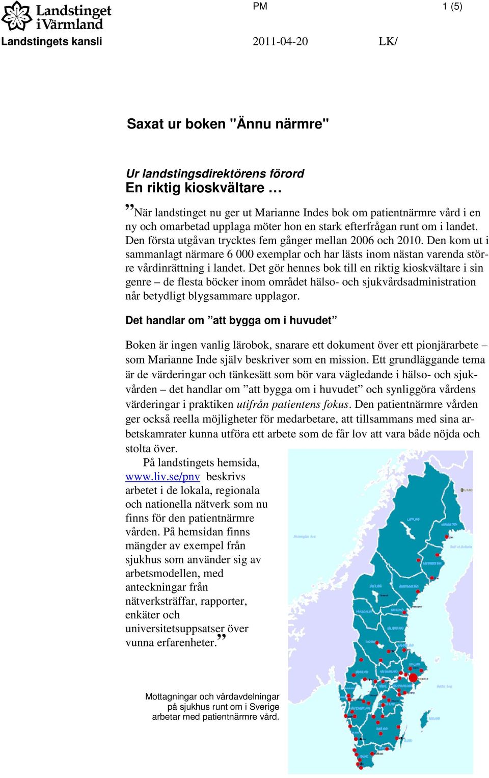 Den kom ut i sammanlagt närmare 6 000 exemplar och har lästs inom nästan varenda större vårdinrättning i landet.