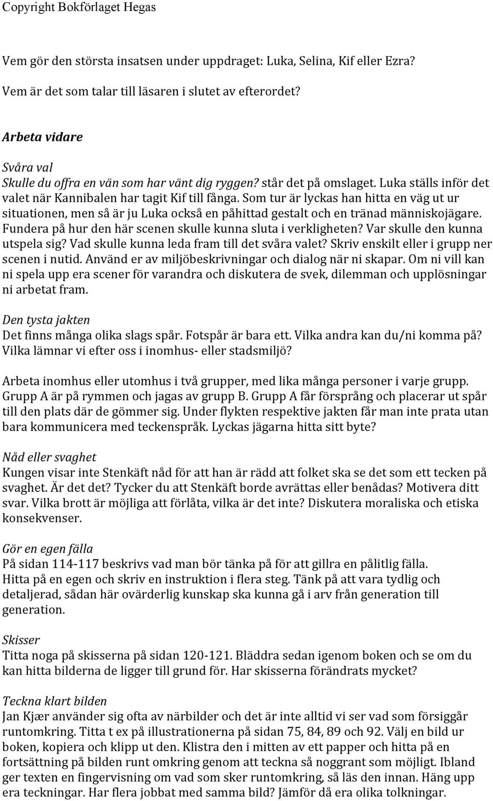 Som tur är lyckas han hitta en väg ut ur situationen, men så är ju Luka också en påhittad gestalt och en tränad människojägare. Fundera på hur den här scenen skulle kunna sluta i verkligheten?