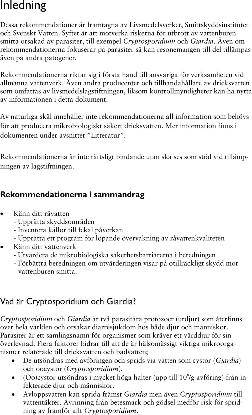 Även om rekommendationerna fokuserar på parasiter så kan resonemangen till del tillämpas även på andra patogener.