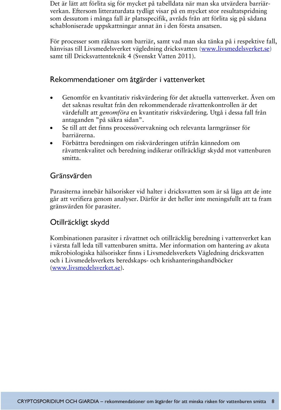 den första ansatsen. För processer som räknas som barriär, samt vad man ska tänka på i respektive fall, hänvisas till Livsmedelsverket vägledning dricksvatten (www.livsmedelsverket.