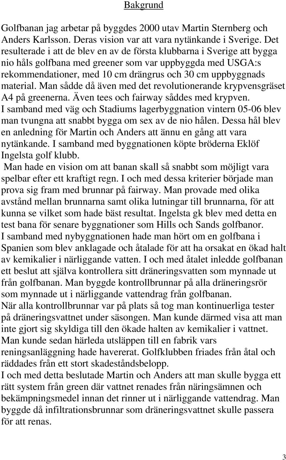 material. Man sådde då även med det revolutionerande krypvensgräset A4 på greenerna. Även tees och fairway såddes med krypven.