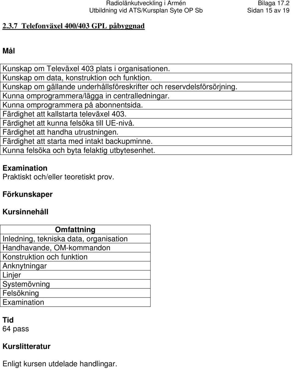 Kunna omprogrammera på abonnentsida. Färdighet att kallstarta televäxel 403. Färdighet att kunna felsöka till UE-nivå. Färdighet att handha utrustningen.