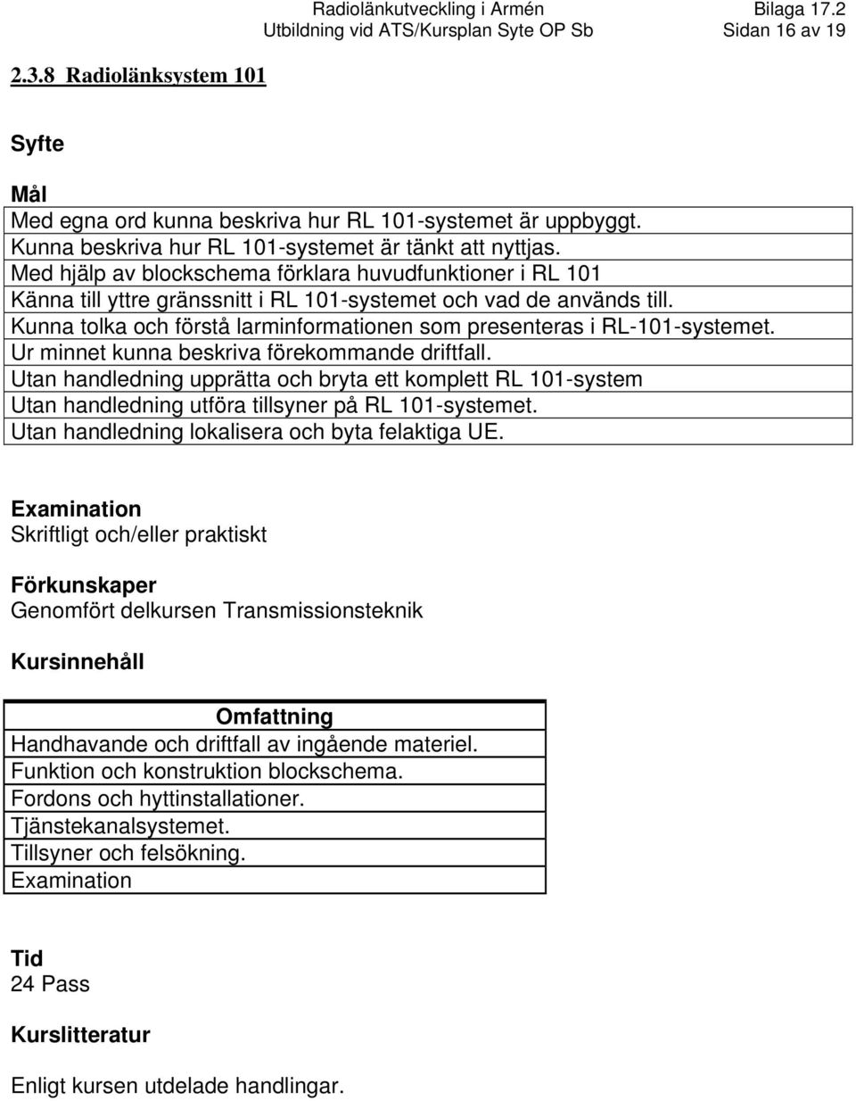 Kunna tolka och förstå larminformationen som presenteras i RL-101-systemet. Ur minnet kunna beskriva förekommande driftfall.