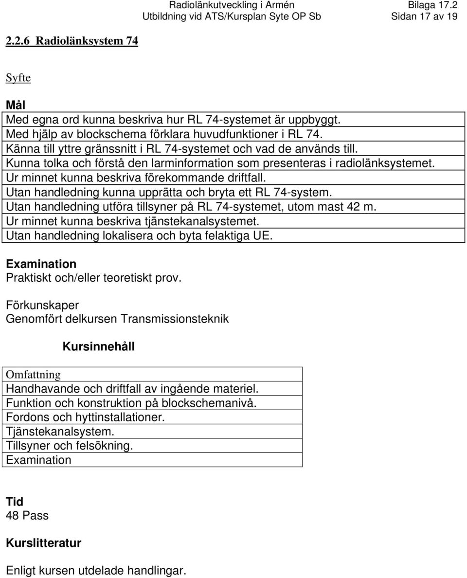 Utan handledning kunna upprätta och bryta ett RL 74-system. Utan handledning utföra tillsyner på RL 74-systemet, utom mast 42 m. Ur minnet kunna beskriva tjänstekanalsystemet.