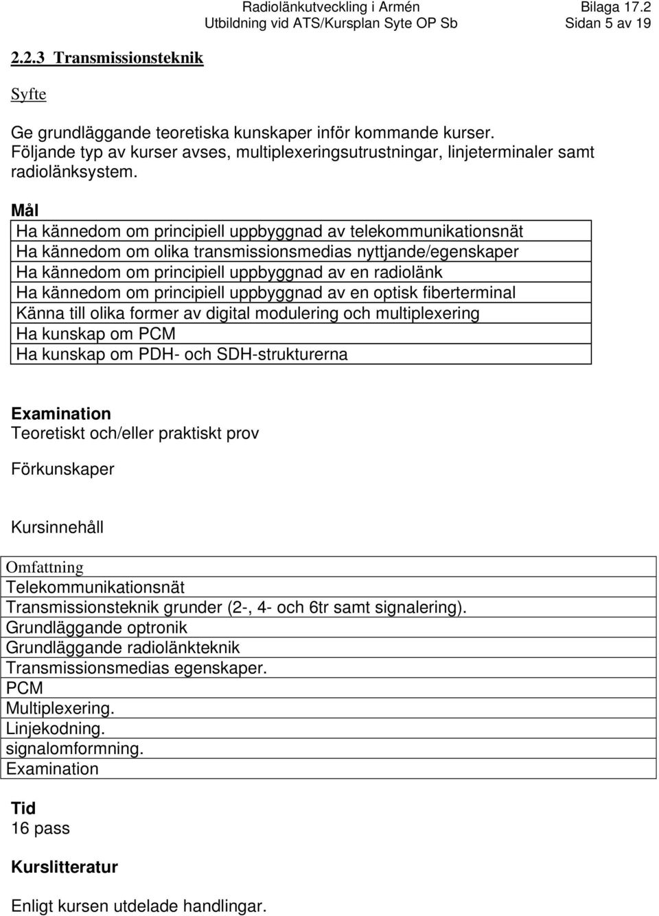 Ha kännedom om principiell uppbyggnad av telekommunikationsnät Ha kännedom om olika transmissionsmedias nyttjande/egenskaper Ha kännedom om principiell uppbyggnad av en radiolänk Ha kännedom om