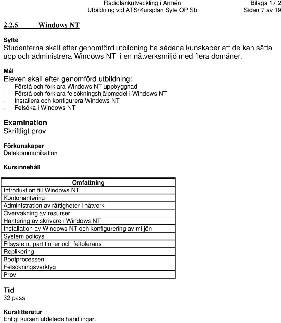 Eleven skall efter genomförd utbildning: - Förstå och förklara Windows NT uppbyggnad - Förstå och förklara felsökningshjälpmedel i Windows NT - Installera och konfigurera Windows NT - Felsöka